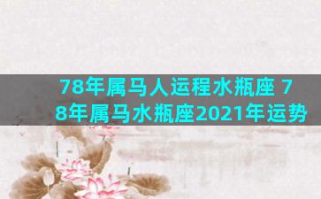 78年属马人运程水瓶座 78年属马水瓶座2021年运势